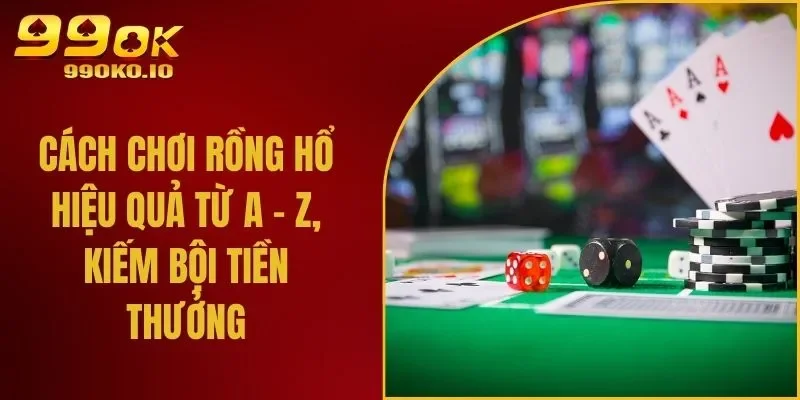 Cách Chơi Rồng Hổ Hiệu Quả Từ A - Z, Kiếm Bội Tiền Thưởng