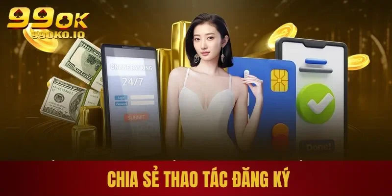 Chia sẻ cách đăng ký 99ok