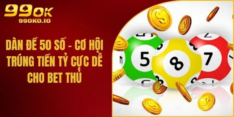 Dàn Đề 50 Số - Cơ Hội Trúng Tiền Tỷ Cực Dễ Cho Bet Thủ