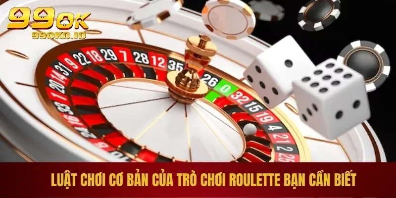Luật chơi cơ bản của trò chơi roulette bạn cần biết