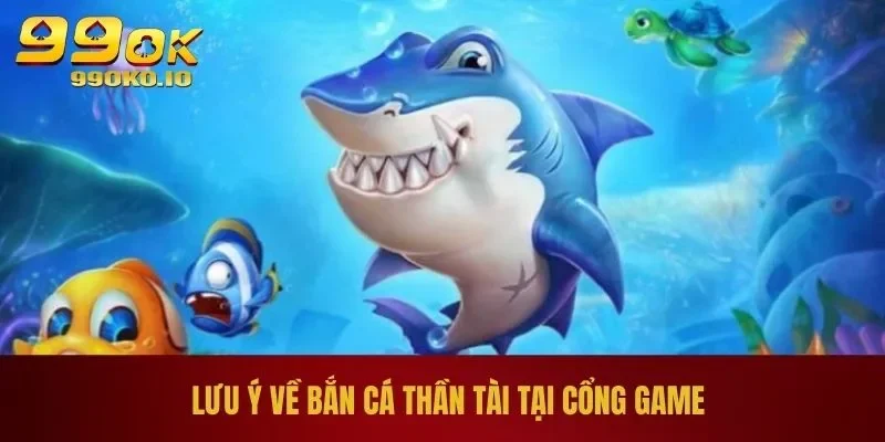 Lưu ý về bắn cá thần tài tại cổng game