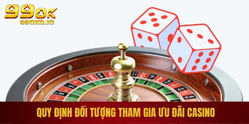 Quy định đối tượng tham gia ưu đãi casino