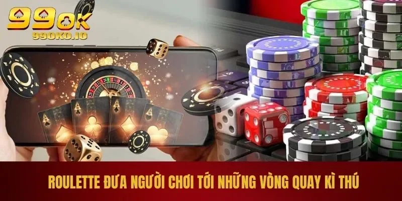Roulette đưa người chơi tới những vòng quay kì thú